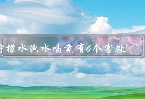 柠檬水泡水喝竟有6个害处