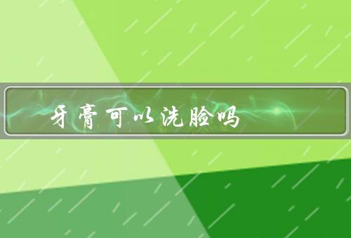 牙膏可以洗脸吗