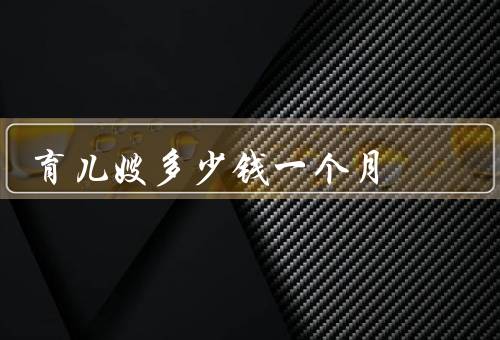 育儿嫂多少钱一个月