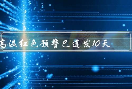 高温红色预警已连发10天