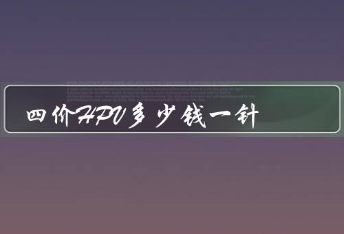 四价HPV多少钱一针