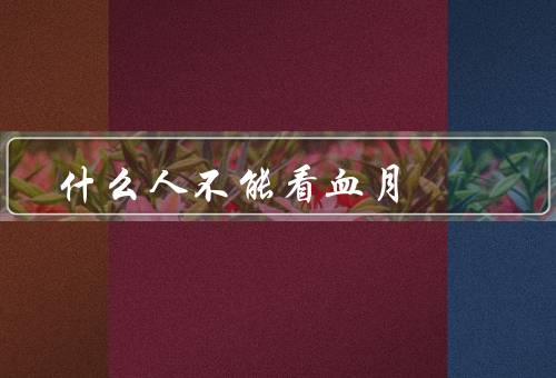 什么人不能看血月