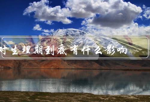 对生理期到底有什么影响