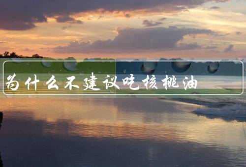 为什么不建议吃核桃油