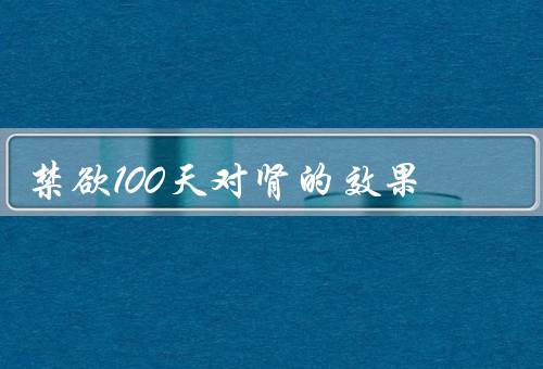 禁欲100天对肾的效果