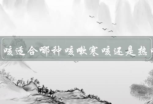 苏黄止咳适合哪种咳嗽寒咳还是热咳