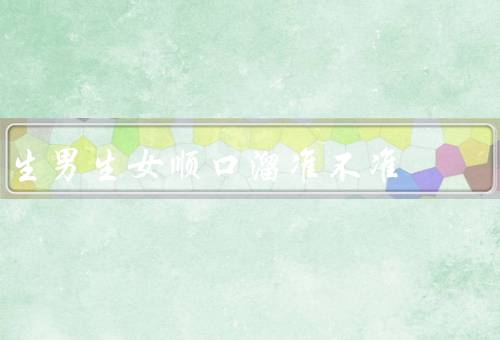 生男生女顺口溜准不准，四九法公式100%准确测试男孩女孩