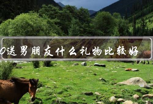 520送男朋友什么礼物比较好