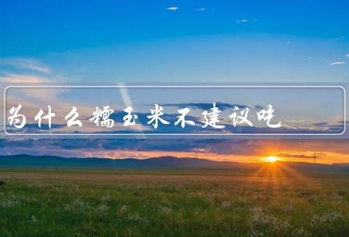 为什么糯玉米不建议吃