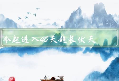 今起进入40天超长伏天