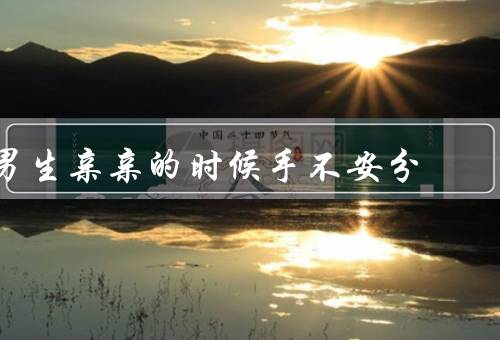 男生亲亲的时候手不安分