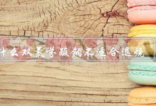 为什么双氯芬酸钠不适合退烧