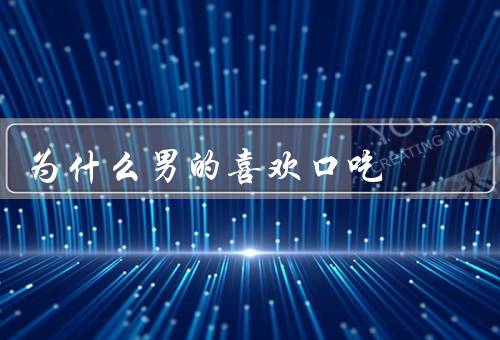 为什么男的喜欢口吃