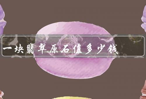 一块翡翠原石值多少钱