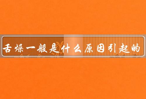 口干舌燥一般是什么原因引起的
