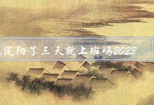 规定阳了三天就上班吗2023
