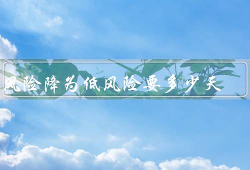 中风险降为低风险要多少天