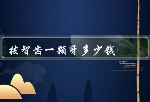 拔智齿一颗牙多少钱