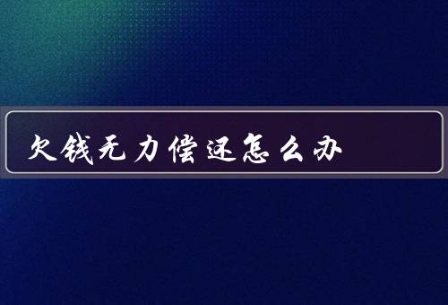 欠钱无力偿还怎么办