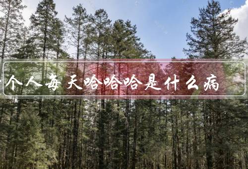 一个人每天哈哈哈是什么病