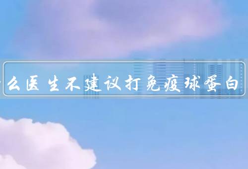 为什么医生不建议打免疫球蛋白