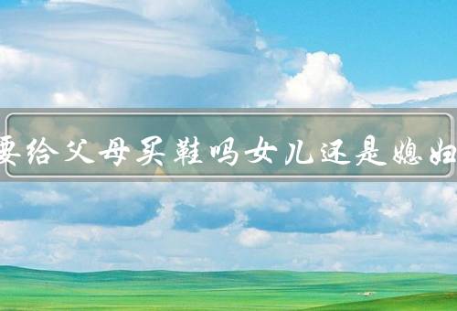 闰二月要给父母买鞋吗女儿还是媳妇买