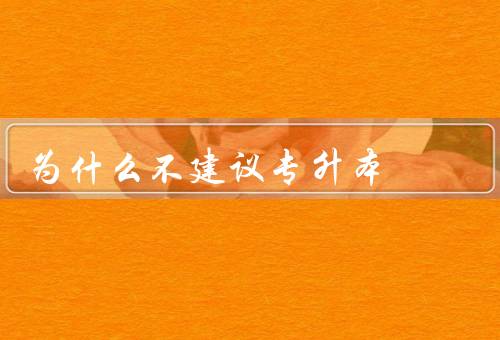 为什么不建议专升本
