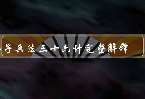 孙子兵法三十六计完整解释