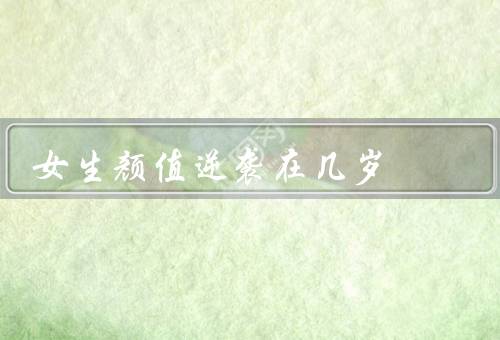 女生颜值逆袭在几岁