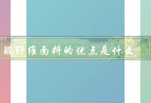 聚酯纤维面料的优点是什么