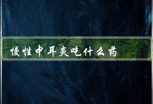 慢性中耳炎吃什么药