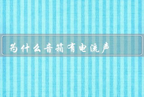 为什么音箱有电流声