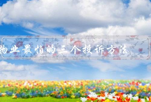 物业最怕的三个投诉方法