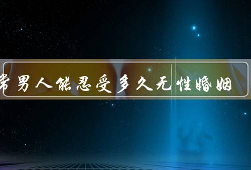 正常男人能忍受多久无性婚姻