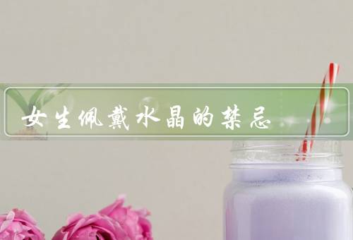 女生佩戴水晶的禁忌