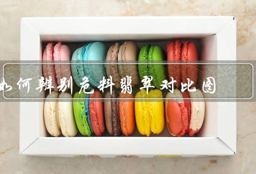 如何辨别危料翡翠对比图