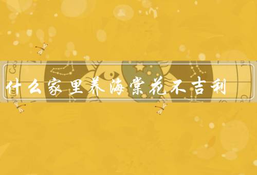 为什么家里养海棠花不吉利