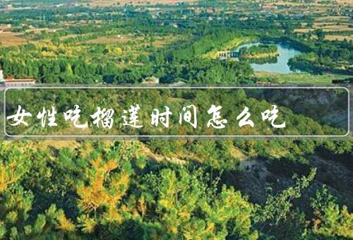 女性吃榴莲时间怎么吃
