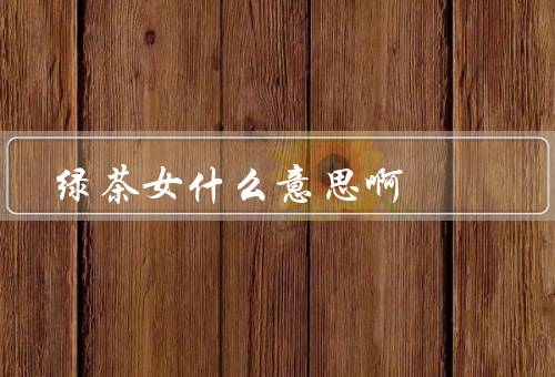 绿茶女什么意思啊