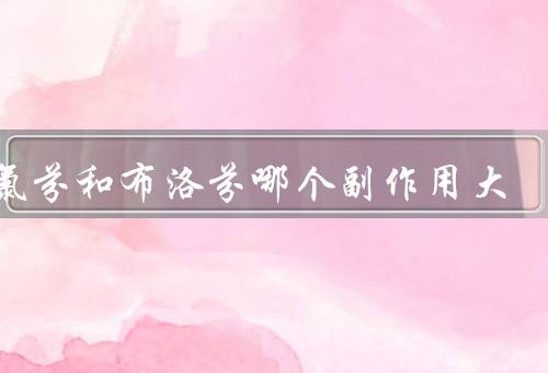 双氯芬和布洛芬哪个副作用大
