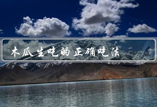 木瓜生吃的正确吃法