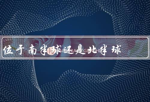 位于南半球还是北半球