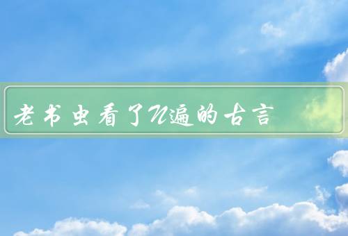 老书虫看了N遍的古言