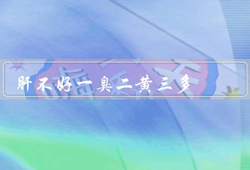 肝不好一臭二黄三多