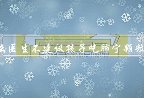 为什么医生不建议孩子吃肺宁颗粒