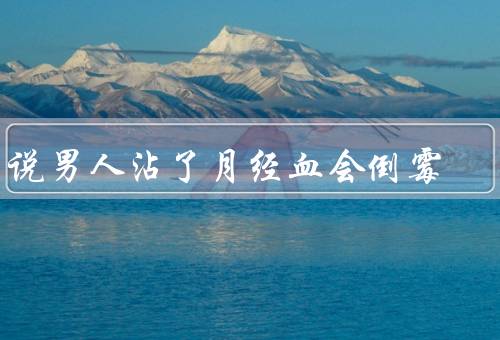 传说男人沾了月经血会倒霉，谣言（无稽之谈不用理会）
