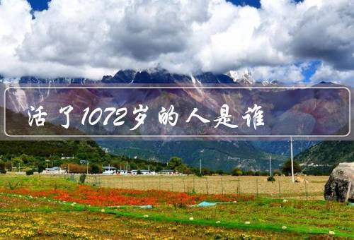 活了1072岁的人是谁