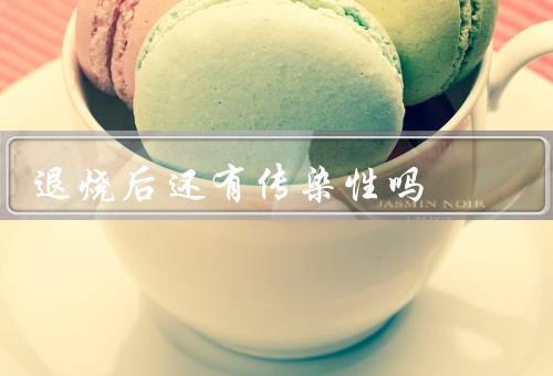 退烧后还有传染性吗