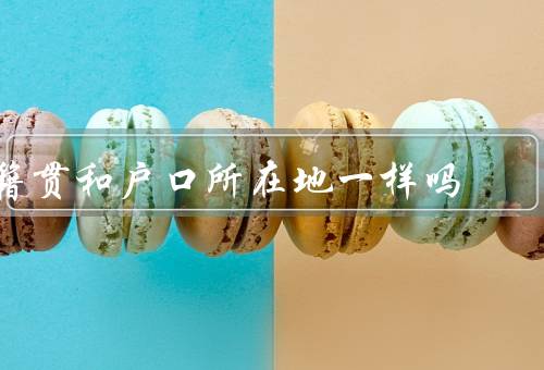 籍贯和户口所在地一样吗