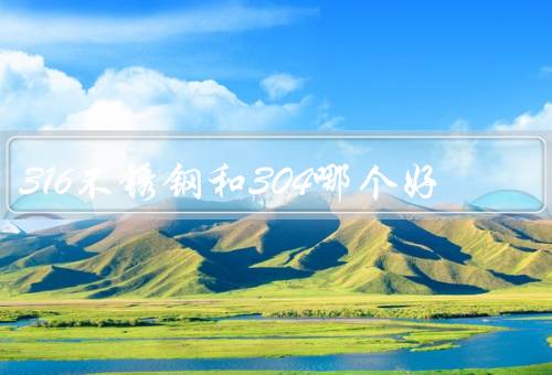 316不锈钢和304哪个好